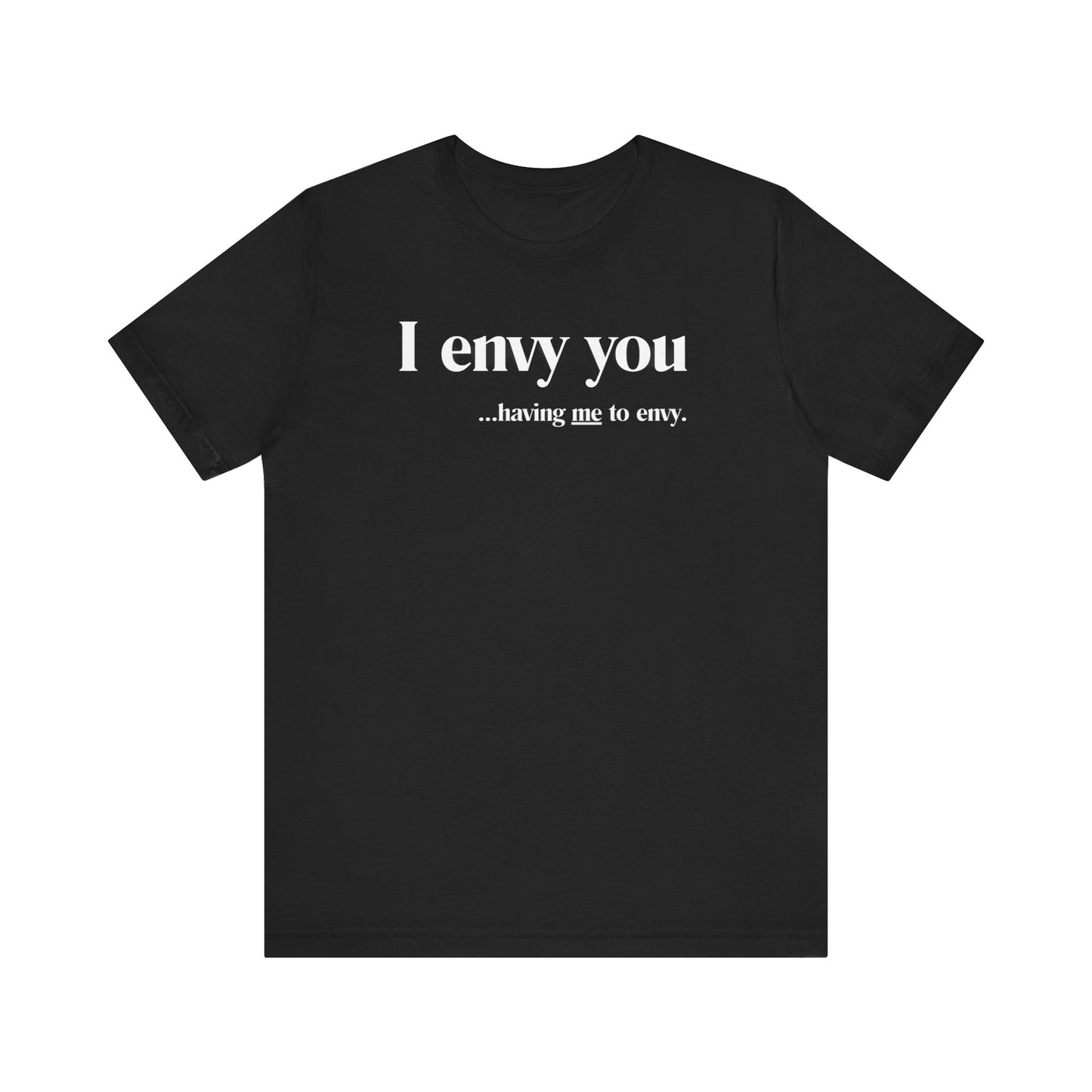 I Envy You Having Me to Envy Unisex Bella + Canvas Jersey T-shirt Perfect for Casual Wear, Gifts, Birthdays, or Everyday Style